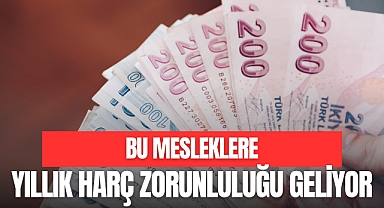 BU MESLEKLERE YILLIK HARÇ ZORUNLULUĞU GELİYOR