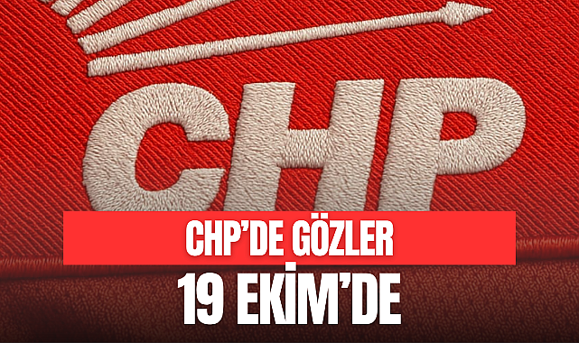CHP'DE GÖZLER 19 EKİM'DE