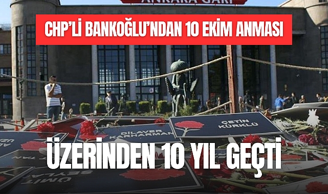 CHP’Lİ BANKOĞLU’NDAN 10 EKİM ANMASI
