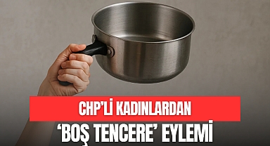 CHP'Lİ KADINLARDAN 'BOŞ TENCERE' EYLEMİ