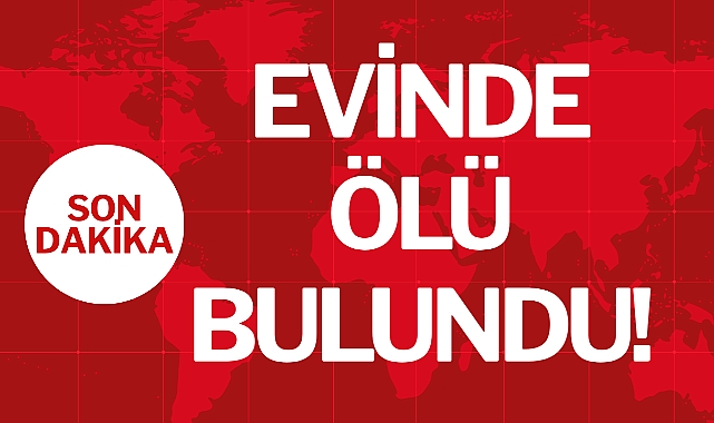 EVİNDE ÖLÜ BULUNDU!