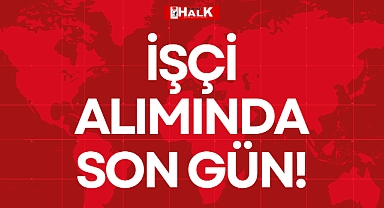 İŞÇİ ALIMINDA SON GÜN!