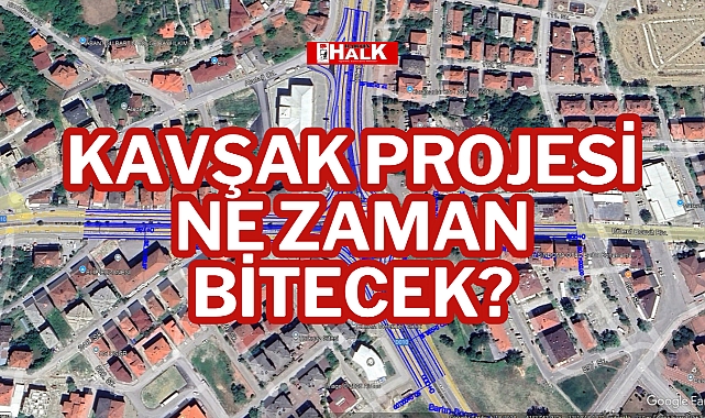 KAVŞAK PROJESİ NE ZAMAN BİTECEK?