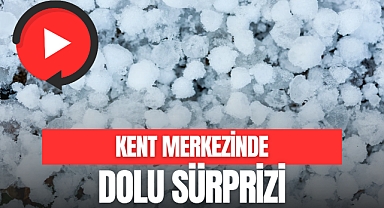 KENT MERKEZİNDE DOLU SÜRPRİZİ