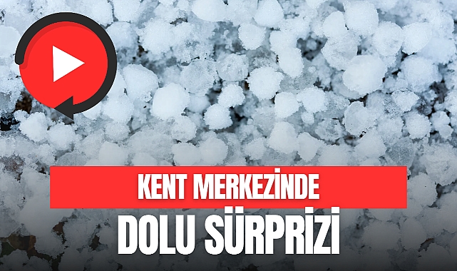 KENT MERKEZİNDE DOLU SÜRPRİZİ