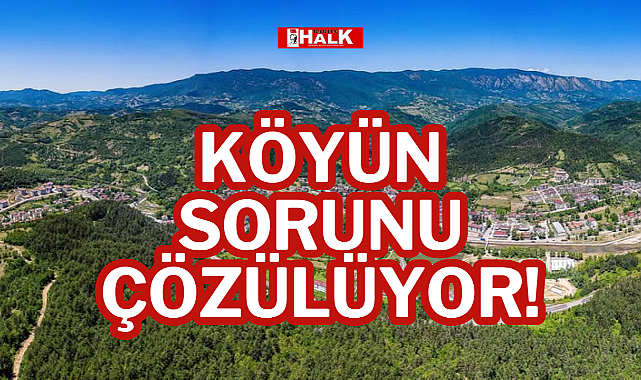 KÖYÜN SORUNU ÇÖZÜLÜYOR!