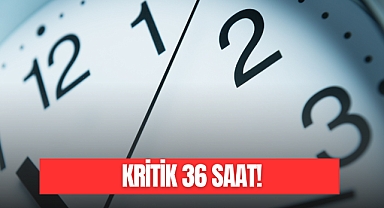 KRİTİK 36 SAAT!