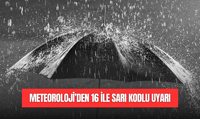 Meteoroloji’den 16 İle Sarı Kodlu Uyarı