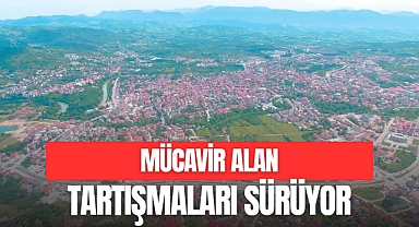 MÜCAVİR ALAN TARTIŞMALARI SÜRÜYOR