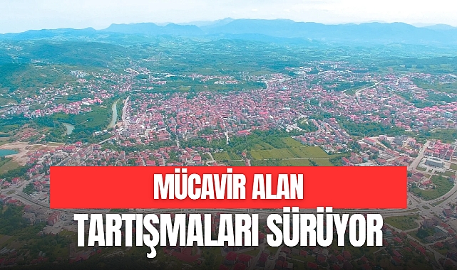 MÜCAVİR ALAN TARTIŞMALARI SÜRÜYOR