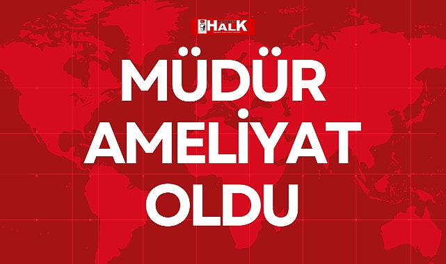 MÜDÜR AMELİYAT OLDU