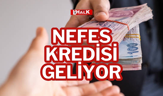 NEFES KREDİSİ GELİYOR