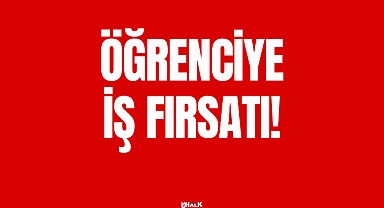 ÖĞRENCİYE İŞ FIRSATI