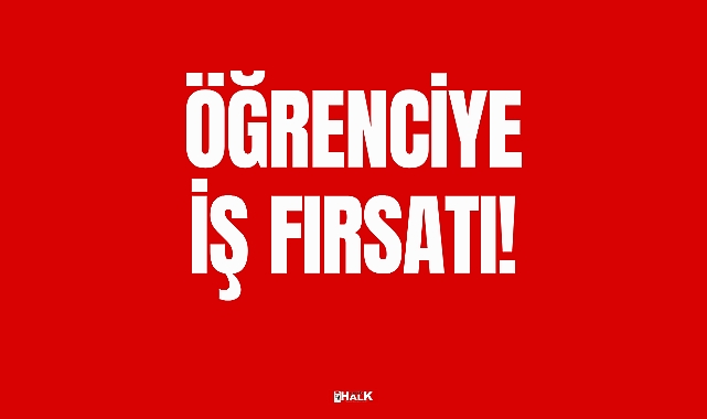 ÖĞRENCİYE İŞ FIRSATI