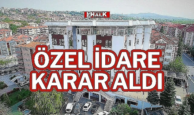 ÖZEL İDARE KARAR ALDI