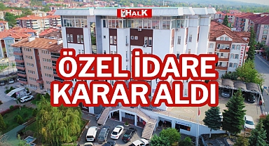 ÖZEL İDARE KARAR ALDI