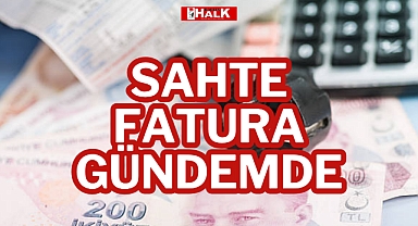 SAHTE FATURA GÜNDEMDE