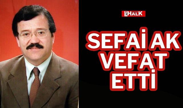 SEFAİ AK VEFAT ETTİ