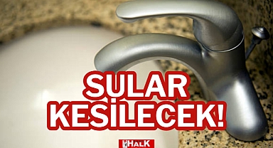 SULAR KESİLECEK!