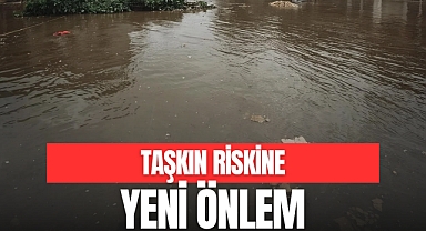 TAŞKIN RİSKİNE YENİ ÖNLEM