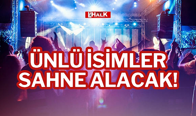ÜNLÜ İSİMLER SAHNE ALACAK!