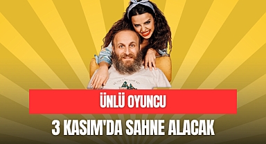 ÜNLÜ OYUNCU SAHNE ALACAK