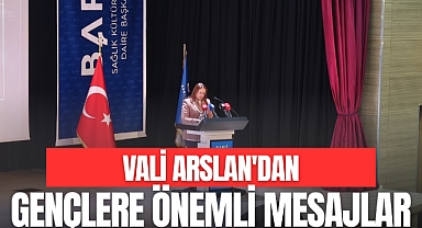 VALİ ARSLAN'DAN GENÇLERE ÖNEMLİ MESAJLAR