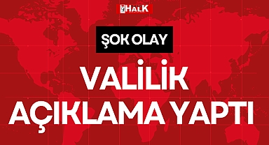 VALİLİK AÇIKLAMA YAPTI