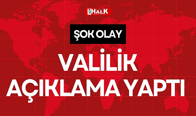 VALİLİK AÇIKLAMA YAPTI