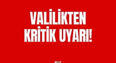 VALİLİKTEN KRİTİK UYARI