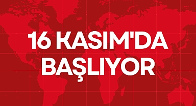 16 KASIM'DA BAŞLIYOR
