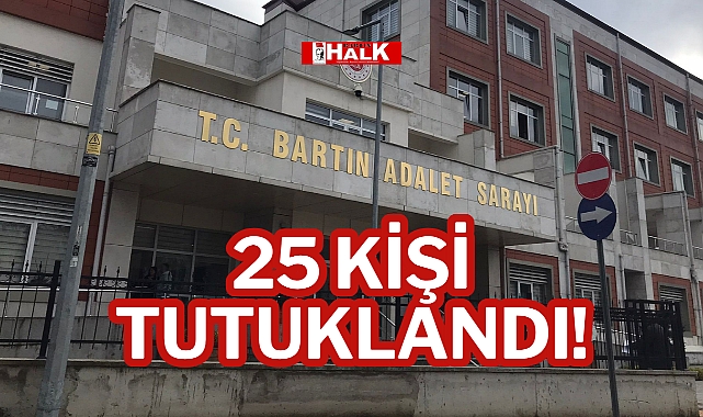 25 KİŞİ TUTUKLANDI!