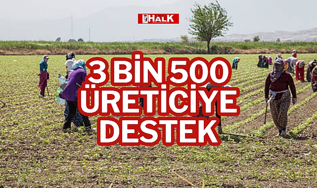 3 BİN 500 ÜRETİCİYE DESTEK