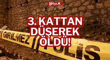 3. KATTAN DÜŞEREK ÖLDÜ!