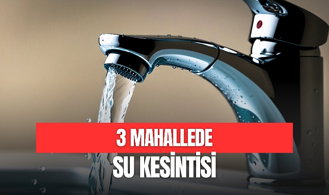 3 MAHALLEDE SU KESİNTİSİ