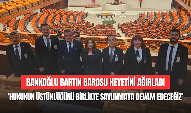 BANKOĞLU BARTIN BAROSU HEYETİNİ AĞIRLADI