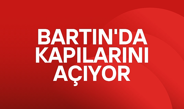 BARTIN'DA KAPILARINI AÇIYOR