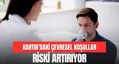 BARTIN’DAKİ ÇEVRESEL KOŞULLAR RİSKİ ARTIRIYOR