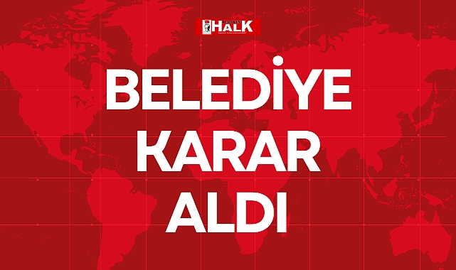 BELEDİYE KARAR ALDI