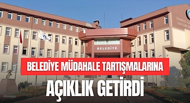 BELEDİYE MÜDAHALE TARTIŞMALARINA AÇIKLIK GETİRDİ