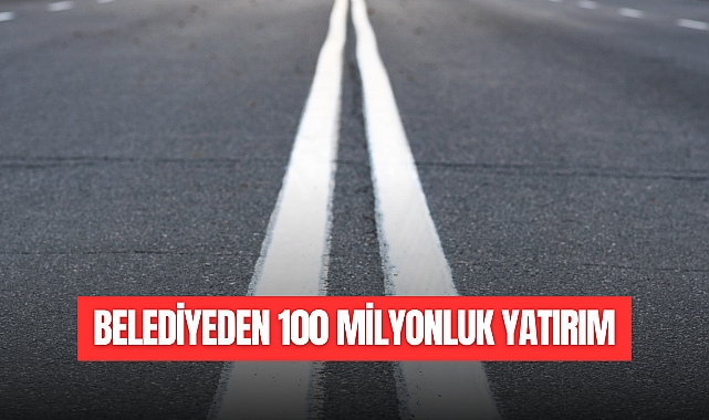 BELEDİYEDEN 100 MİLYONLUK YATIRIM