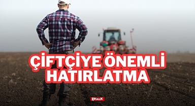 ÇİFTÇİYE ÖNEMLİ HATIRLATMA