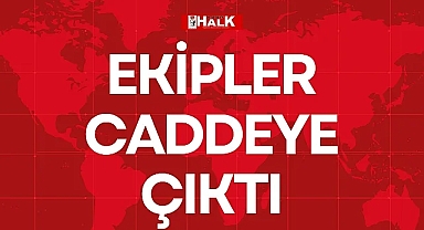 EKİPLER CADDEYE ÇIKTI