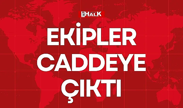 EKİPLER CADDEYE ÇIKTI