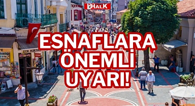 ESNAFLARA ÖNEMLİ UYARI!