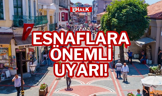 ESNAFLARA ÖNEMLİ UYARI!