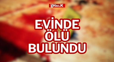 EVİNDE ÖLÜ BULUNDU