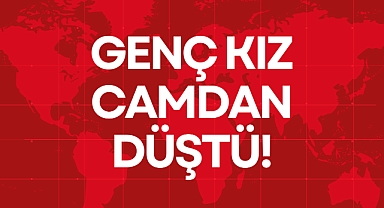 GENÇ KIZ CAMDAN DÜŞTÜ!