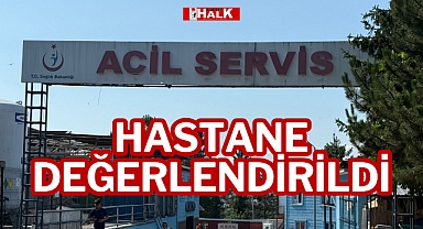 HASTANE DEĞERLENDİRİLDİ