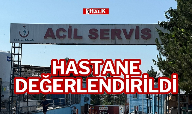 HASTANE DEĞERLENDİRİLDİ